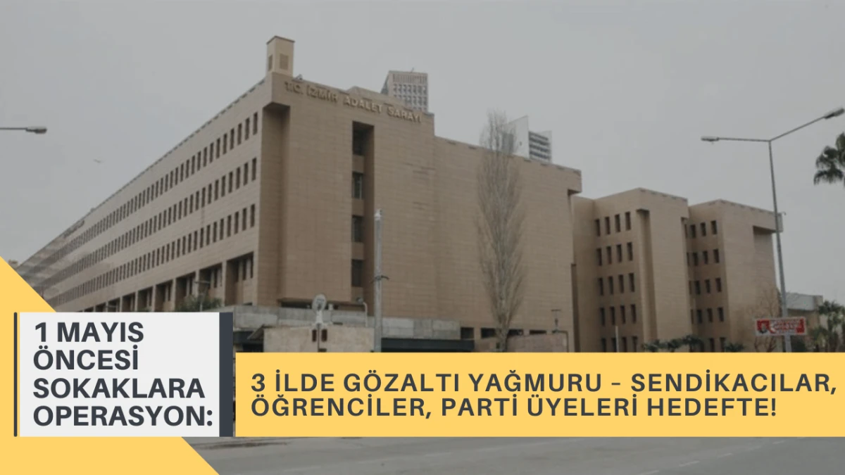 1 Mayıs öncesi 3 ilde operasyon: Çok sayıda kişi gözaltına alındı