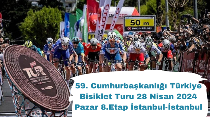 59. Cumhurbaşkanlığı Türkiye Bisiklet Turu 28 Nisan 2024 Pazar 8.Etap İstanbul-İstanbul