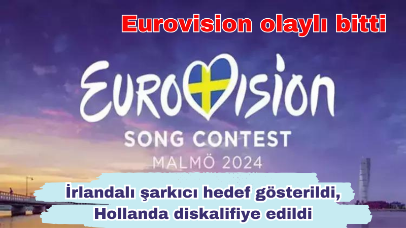 Eurovision olaylı bitti: İrlandalı şarkıcı hedef gösterildi, Hollanda diskalifiye edildi
