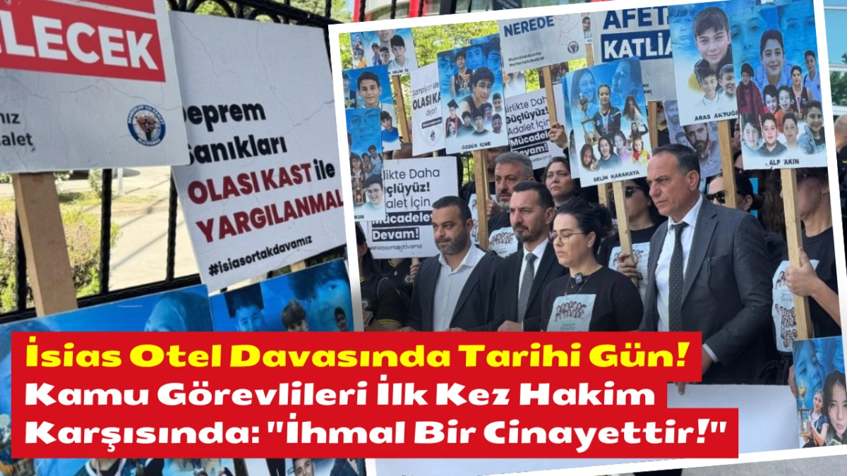 İsias Otel Davasında Tarihi Gün! Kamu Görevlileri İlk Kez Hakim Karşısında: "İhmal Bir Cinayettir!"