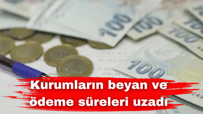 Kurumların beyan ve ödeme süreleri uzadı