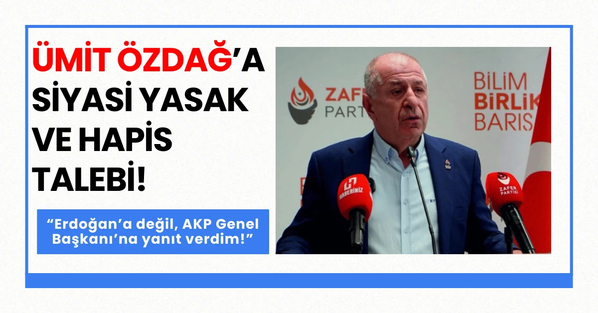 ÜMİT ÖZDAĞ’A SİYASİ YASAK VE HAPİS TALEBİ!
